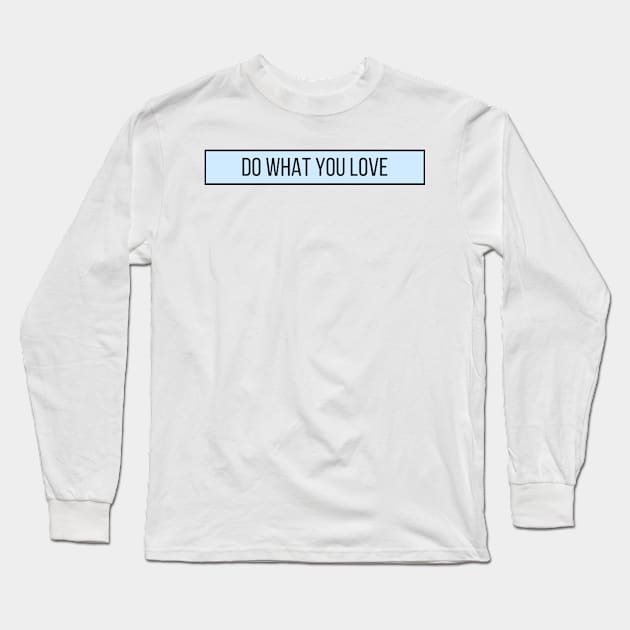 Do What You Love - Inspiring and Motivational Quotes Long Sleeve T-Shirt by BloomingDiaries